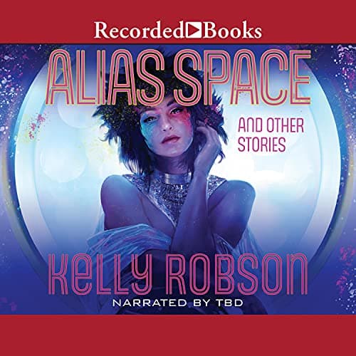 Alias Space and Other Stories Audiobook by Kelly Robson - The Magic of Storytelling, in Your Pocket With Full Audiobook cover