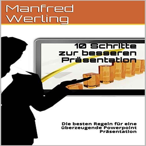 10 Schritte zur besseren Präsentation: Die besten Regeln für eine überzeugende Powerpoint Präsentation by Manfred Werling | Free Audiobook - Grab Full Audiobook in Self Development, How-To cover