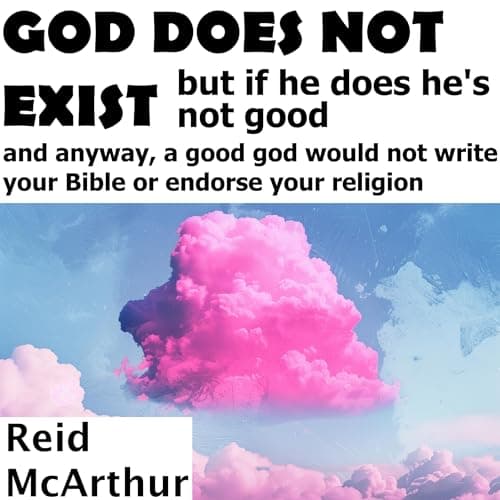 GOD DOES NOT EXIST - But If He Does, He&amp;rsquo;s Not Good by Reid McArthur - Embrace This Spellbinding Full Audiobook And Feel The Difference. cover