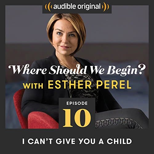 Ep. 10: I Can't Give You a Child Audiobook by Esther Perel - Discover the New Releases Audiobooks in Self Development, Relationships cover