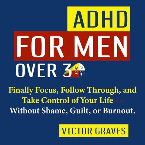 ADHD for Men Over 30 by Victor Graves - Power-Up With This Thought-Provoking Full Audiobook And Feel The Difference. cover