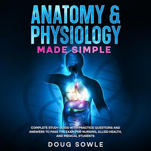 Anatomy &amp;amp; Physiology Made Simple by Doug Sowle - Ignite The Most Riveting Full Audiobook Today! cover