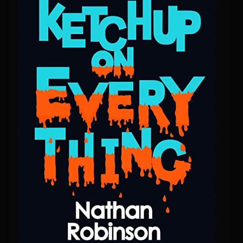 Ketchup on Everything by Nathan Robinson | Free Audiobook - Experience Full Audiobook in Fiction, Contemporary cover