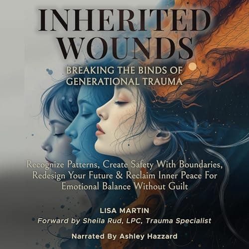 Inherited Wounds - Breaking the Binds of Generational Trauma by Lisa Martin — Step Inside Your Day With A Ground-Breaking Full Audiobook. cover
