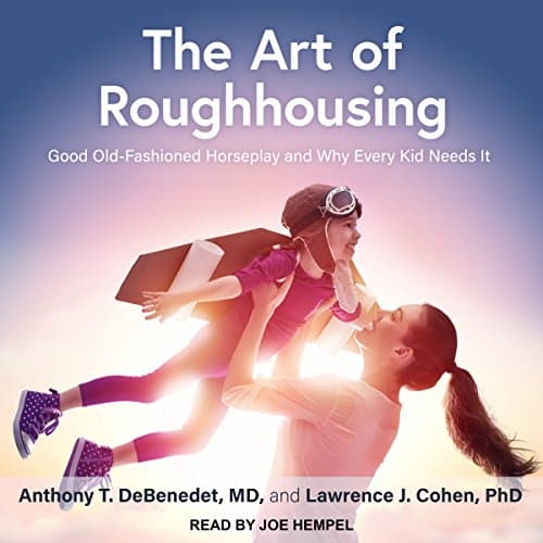 The Art of Roughhousing Audiobook by Anthony T. DeBenedet MD, Lawrence J. Cohen PhD - Listen to Best Sellers Audiobooks in Self Development, Parenting cover