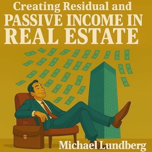 Creating Residual and Passive Income in Real Estate by Michael Lundberg - Begin An Inspiring Full Audiobook And Elevate Your Mindset. cover