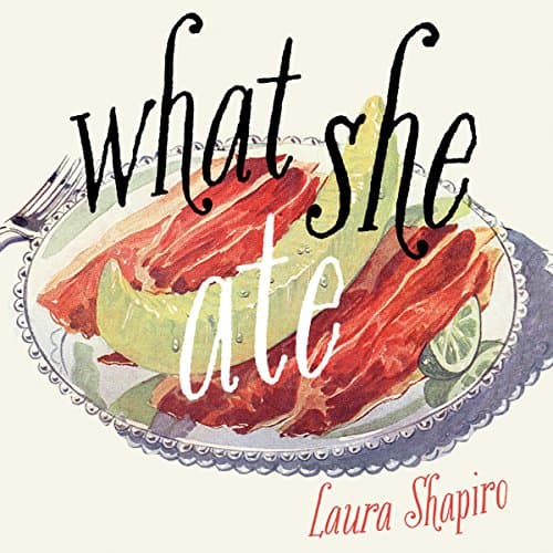 What She Ate: Six Remarkable Women and the Food That Tells Their Stories by Laura Shapiro | Audiobook - Full Audiobook on the Go, Audio Style | Bios & Memoirs, Personal Memoirs cover