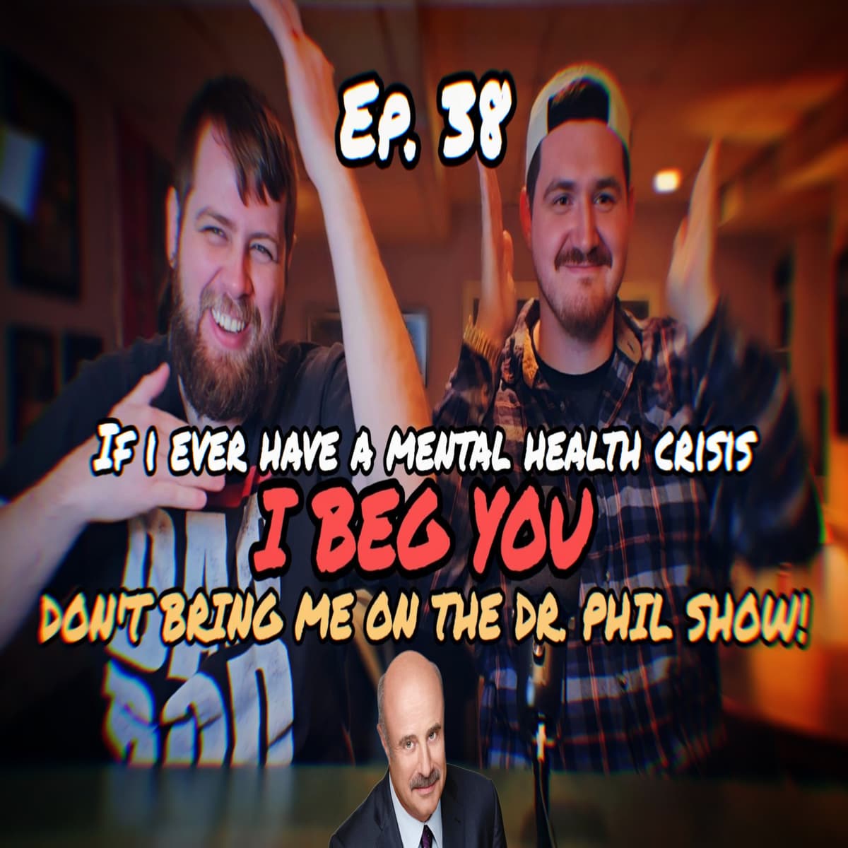 Ep. 38 | If I ever have a mental health crisis I BEG YOU Don't bring me on the Dr. Phil Show! - The Dumb Dumb Idiot Podcast cover