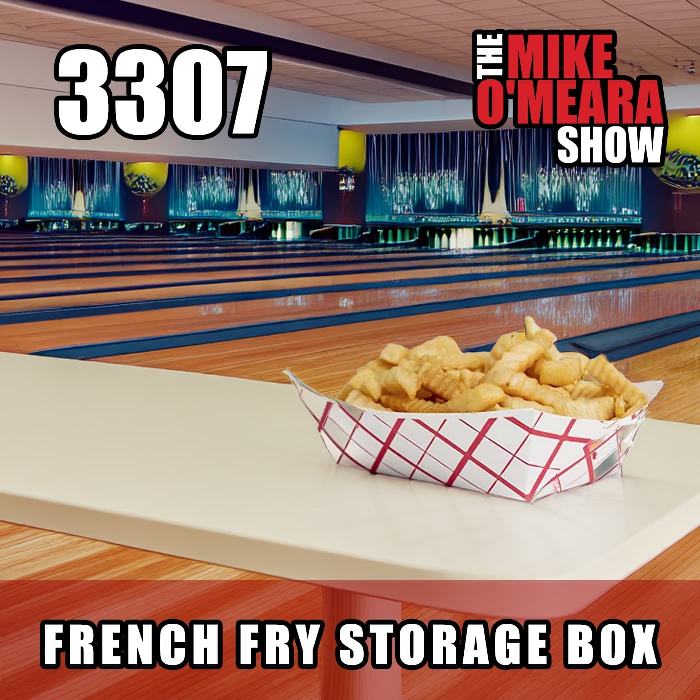 #3307: French Fry Storage Box - The Mike O'Meara Show cover