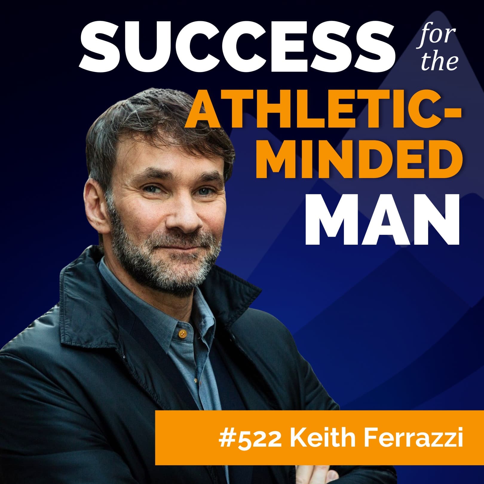 Keith Ferrazzi on Teamship, Culture, and Why You Should Never Eat Alone - Success for the Athletic-Minded Man cover