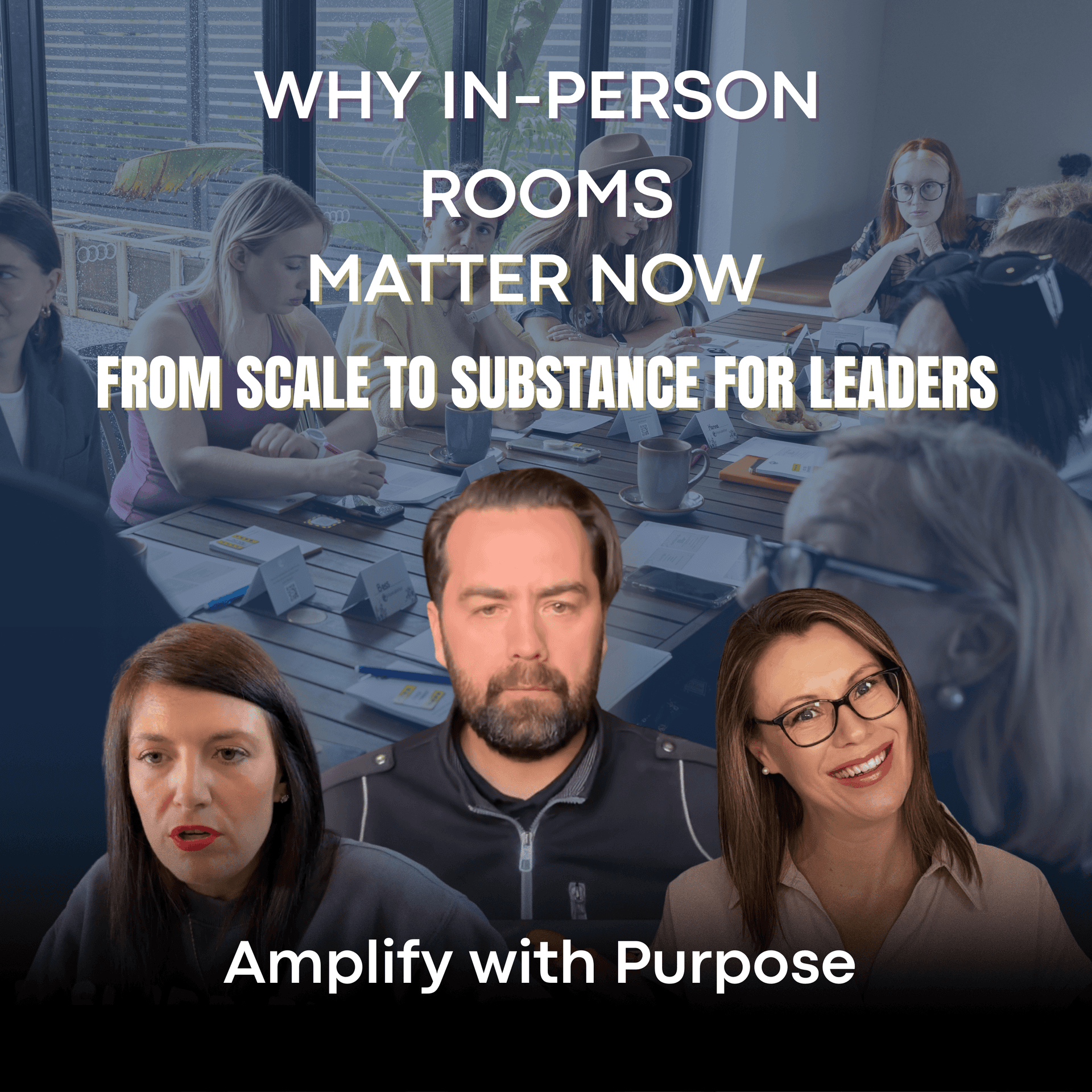 Why In‑Person Rooms Matter Now: From Scale to Substance for Leaders — Amplify with Purpose: Business & Life Unlocked cover