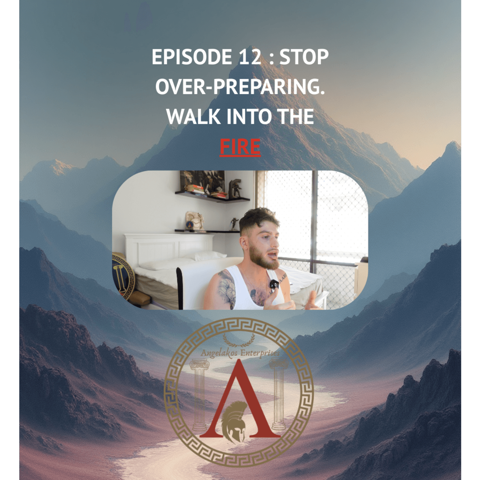 Episode 12 : Stop Over-Preparing. Walk Into The Fire - Angelakos Show cover