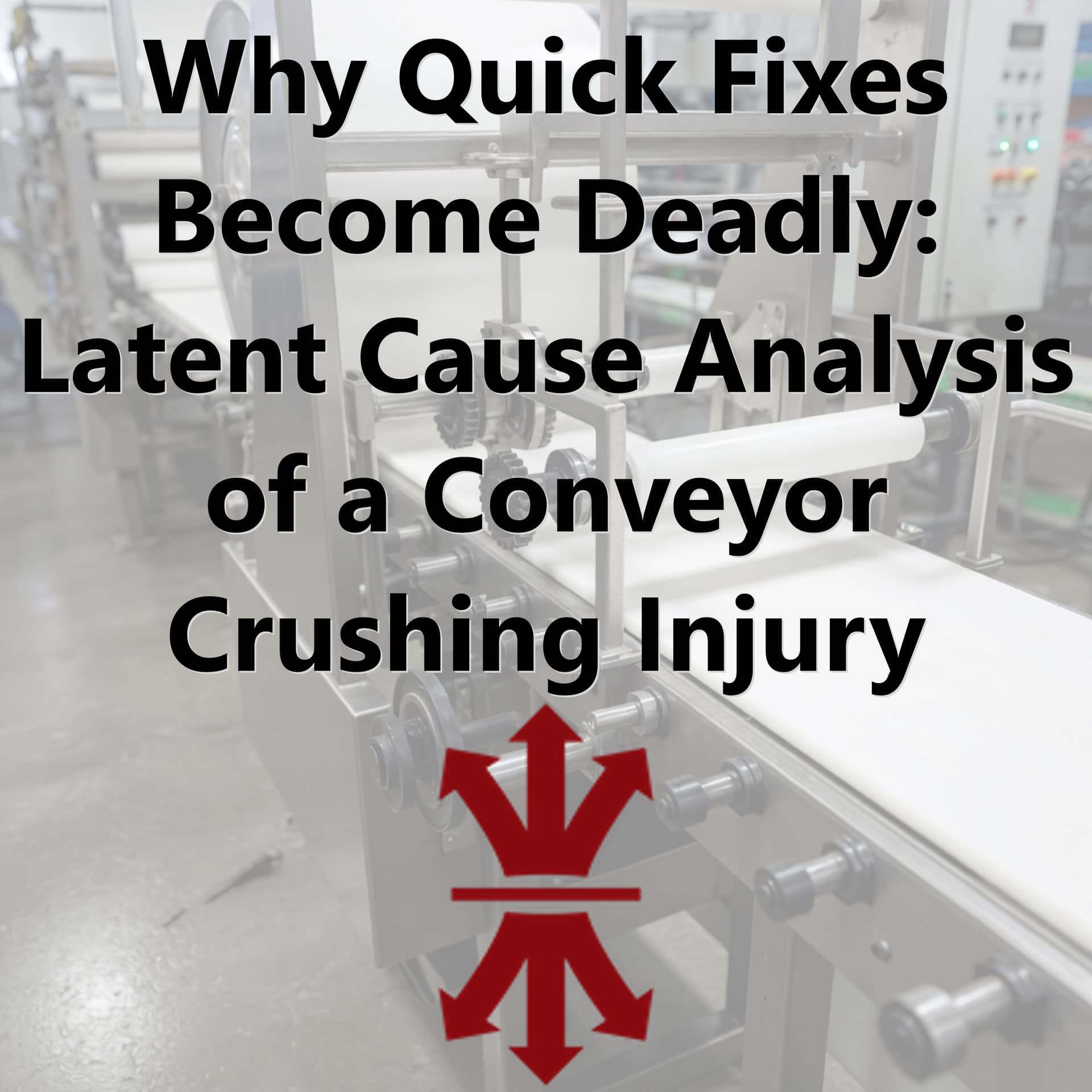 Why Quick Fixes Become Deadly: Latent Cause Analysis of a Conveyor Crushing Injury - Human Performance and Latent Causes cover