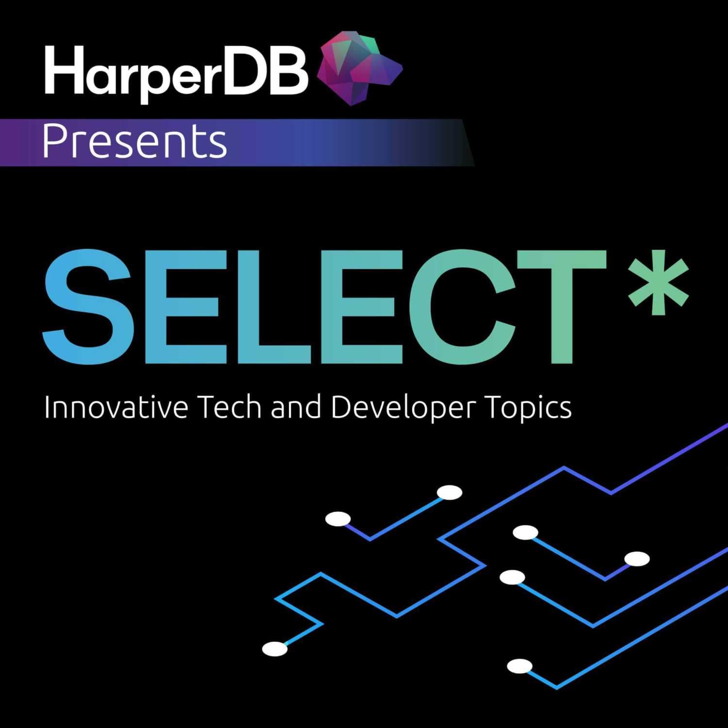 SELECT*: Your Resource for Innovative Tech & Developer Topics Hosted by HarperDB cover