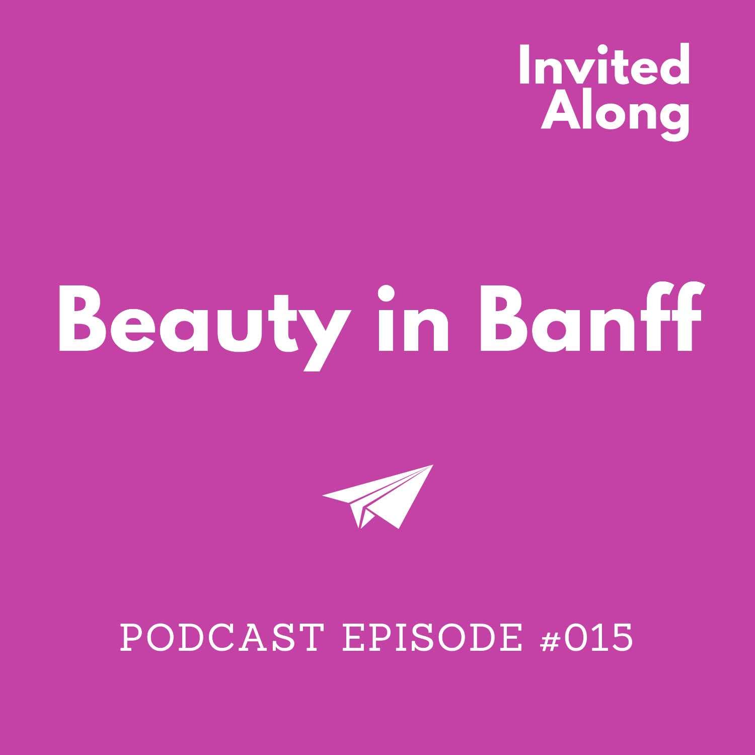 Episode 015 | Beauty in Banff - Invited Along cover