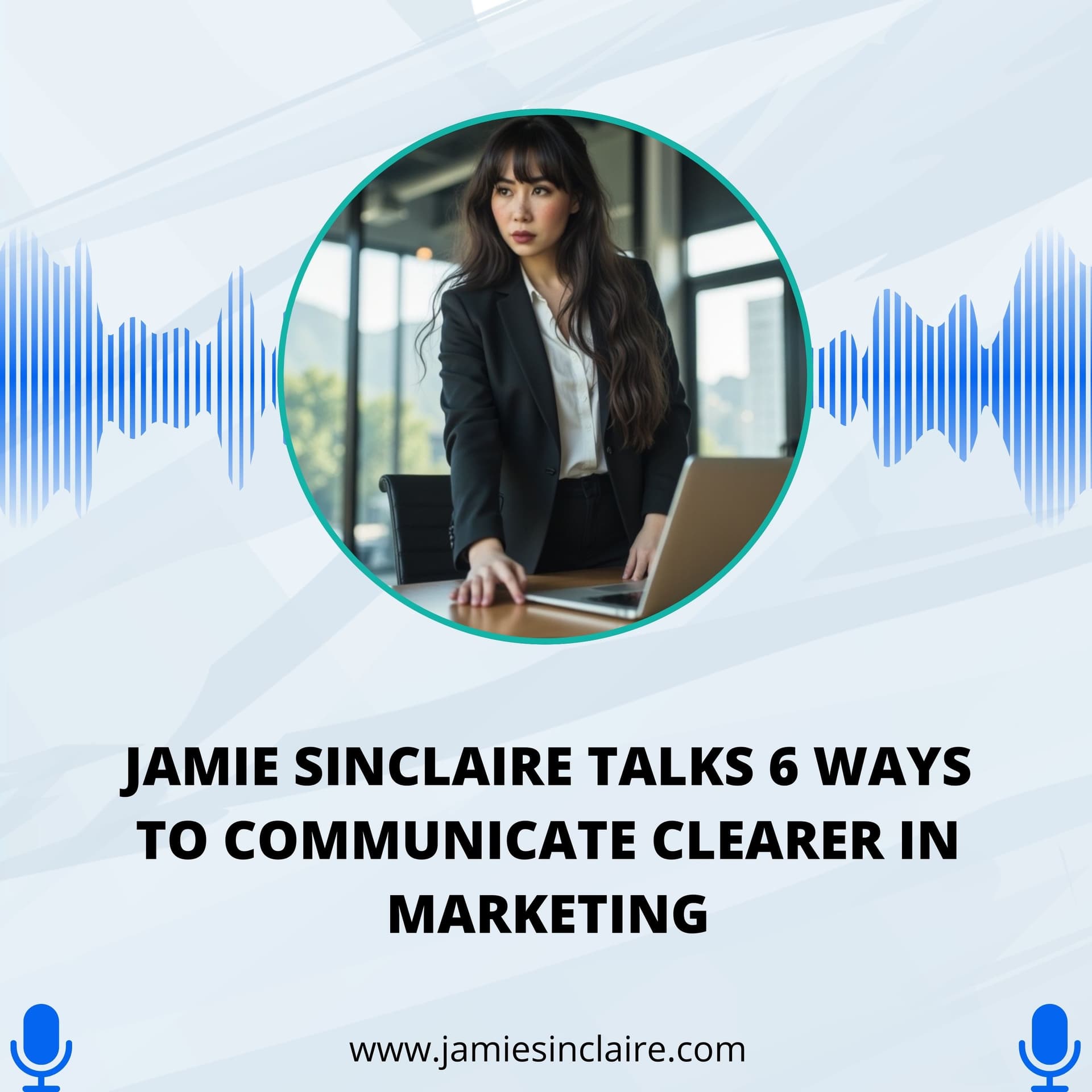 Jamie Sinclaire Talks 6 Ways to Communicate Clearer in Marketing - Jamie Sinclaire  cover