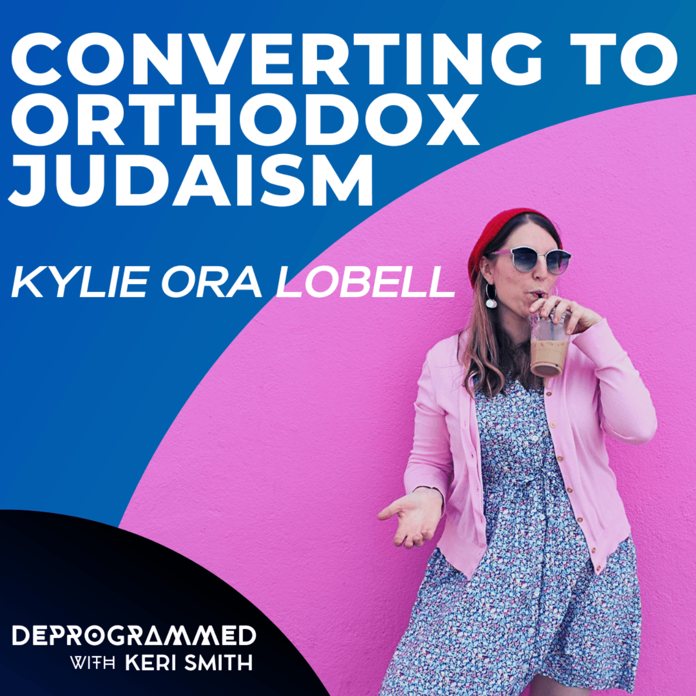 Deprogrammed - Converting to Orthodox Judaism with Kylie Ora Lobell - Deprogrammed with Keri Smith cover