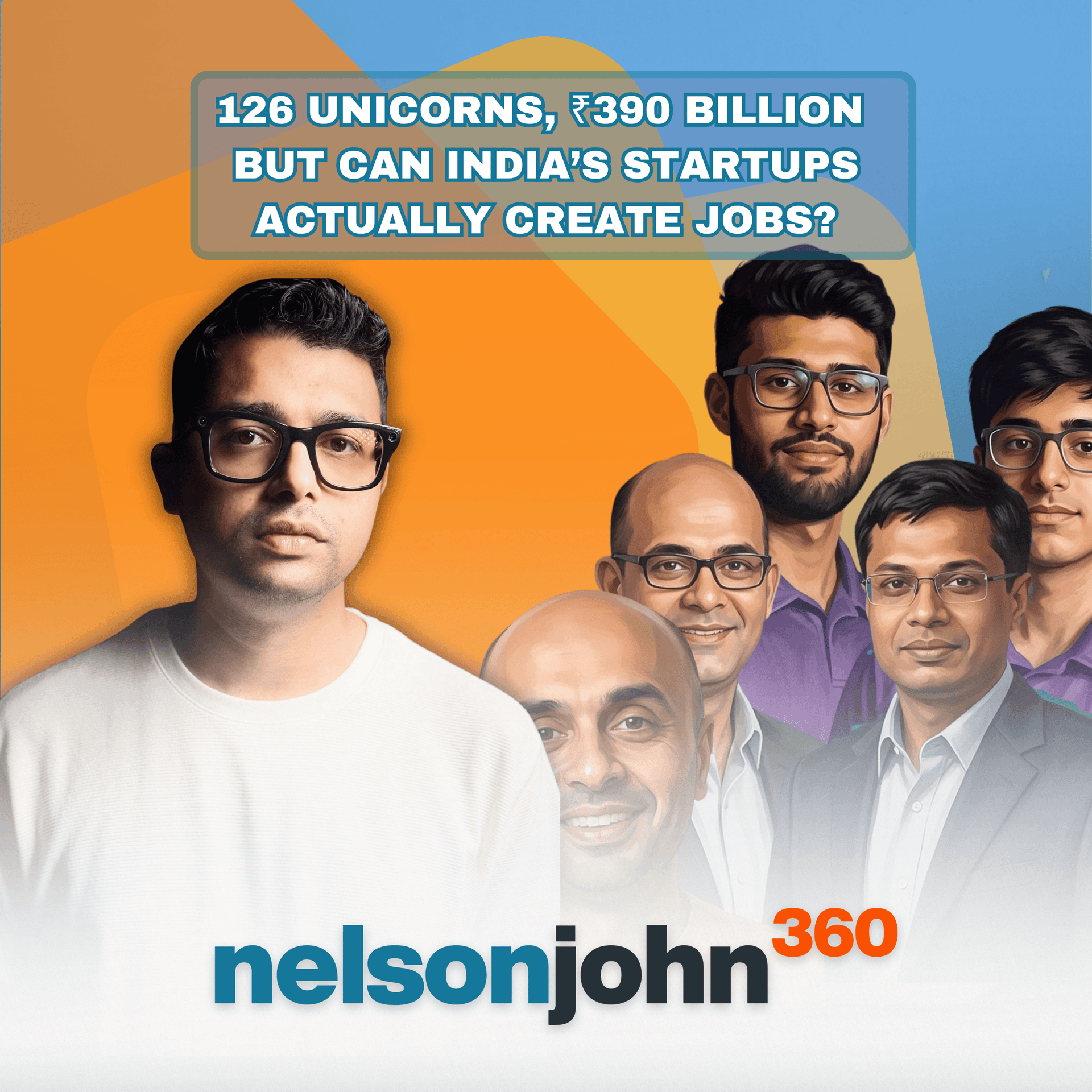 126 Unicorns, ₹390 Billion. But Can India’s Startups Actually Create Jobs? - Nelson John 360 cover