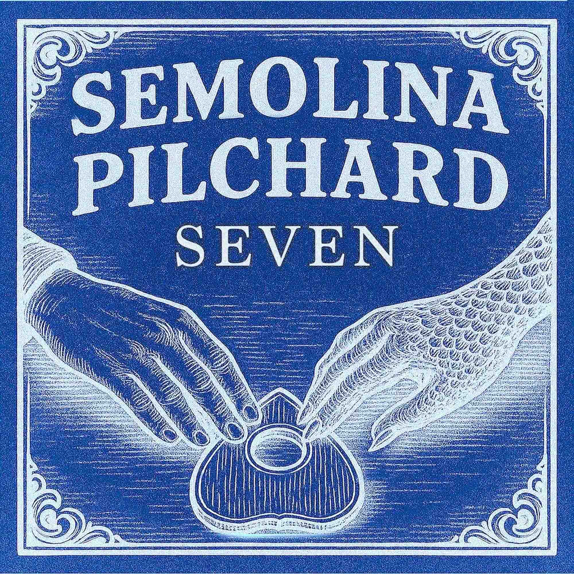 #7 – 7E7EN - Semolina Pilchard cover