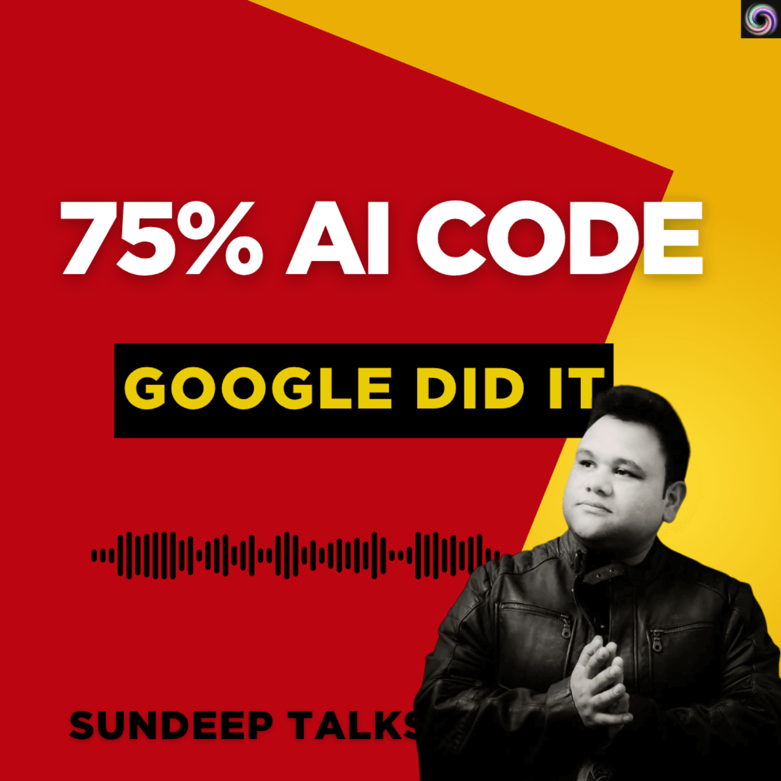 The 75% Threshold: Google’s AI Code Revolution and the Urgent Call for Awakened Leadership - SunDeep Talks: A Leadership Awakening Podcast.  cover