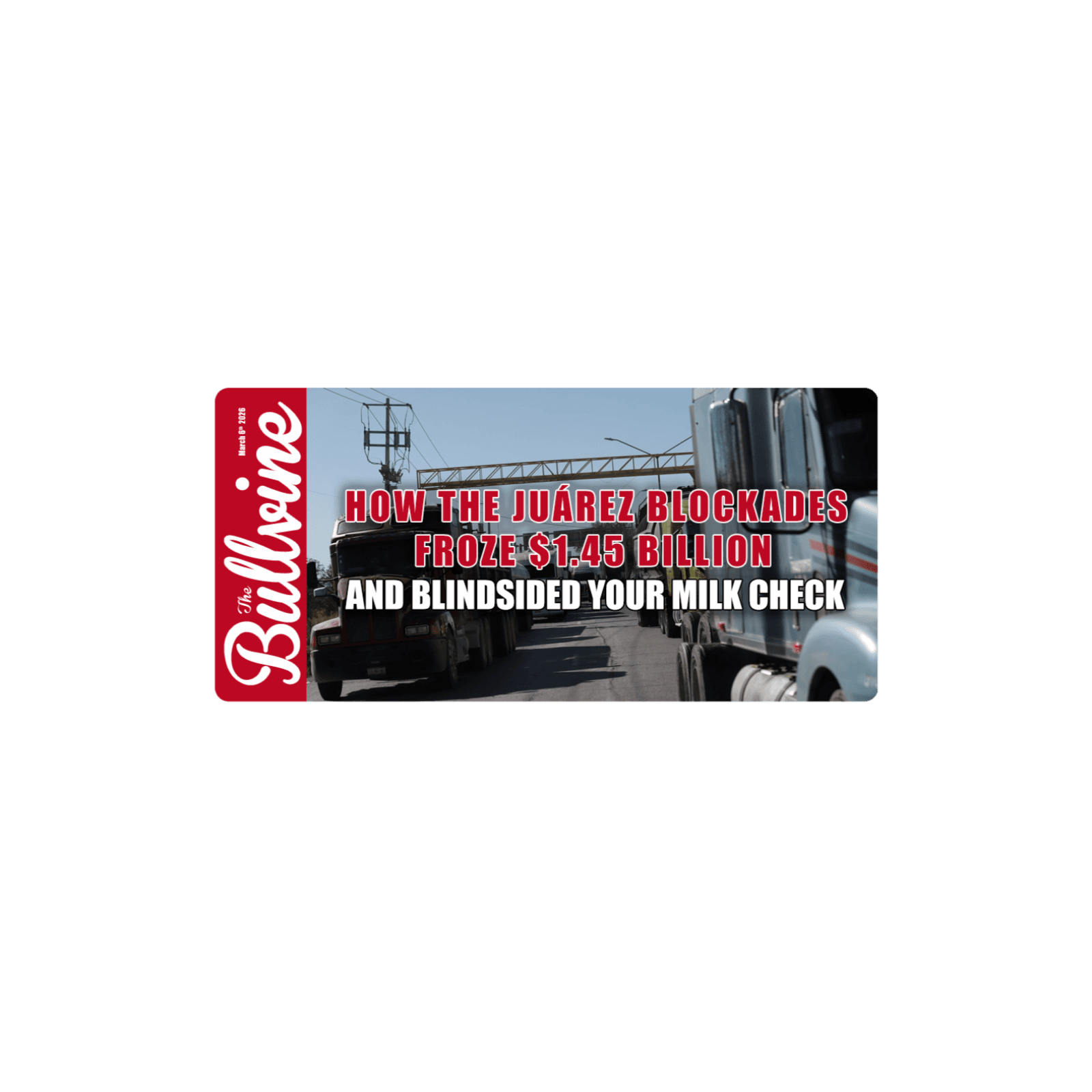 E507 How the Juárez Blockades Froze $1.45 Billion – and Blindsided Your Milk Check — The Bullvine cover