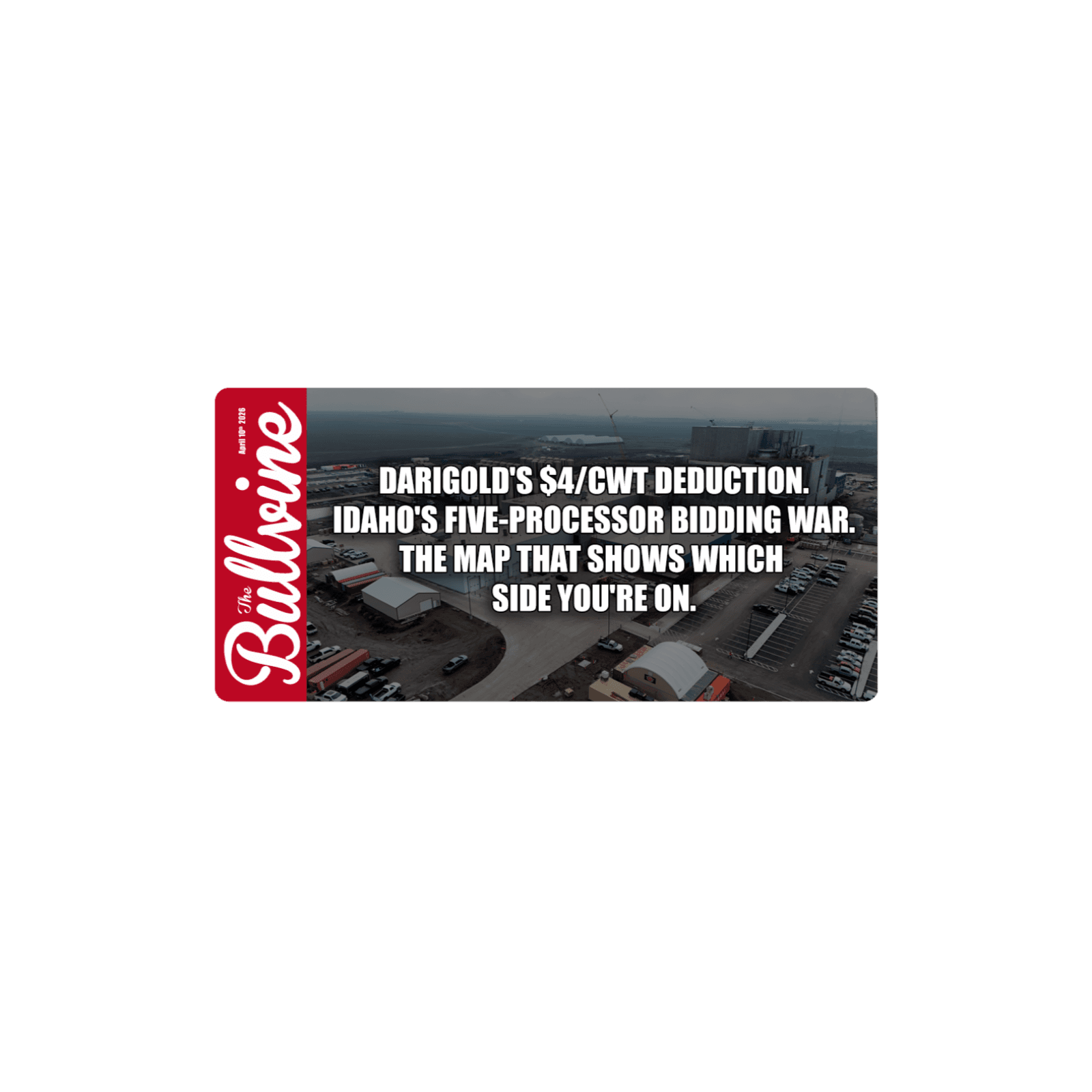 533 Darigold’s $4/cwt Deduction. Idaho’s Five-Processor Bidding War. The Map That Shows Which Side You’re On. - The Bullvine cover