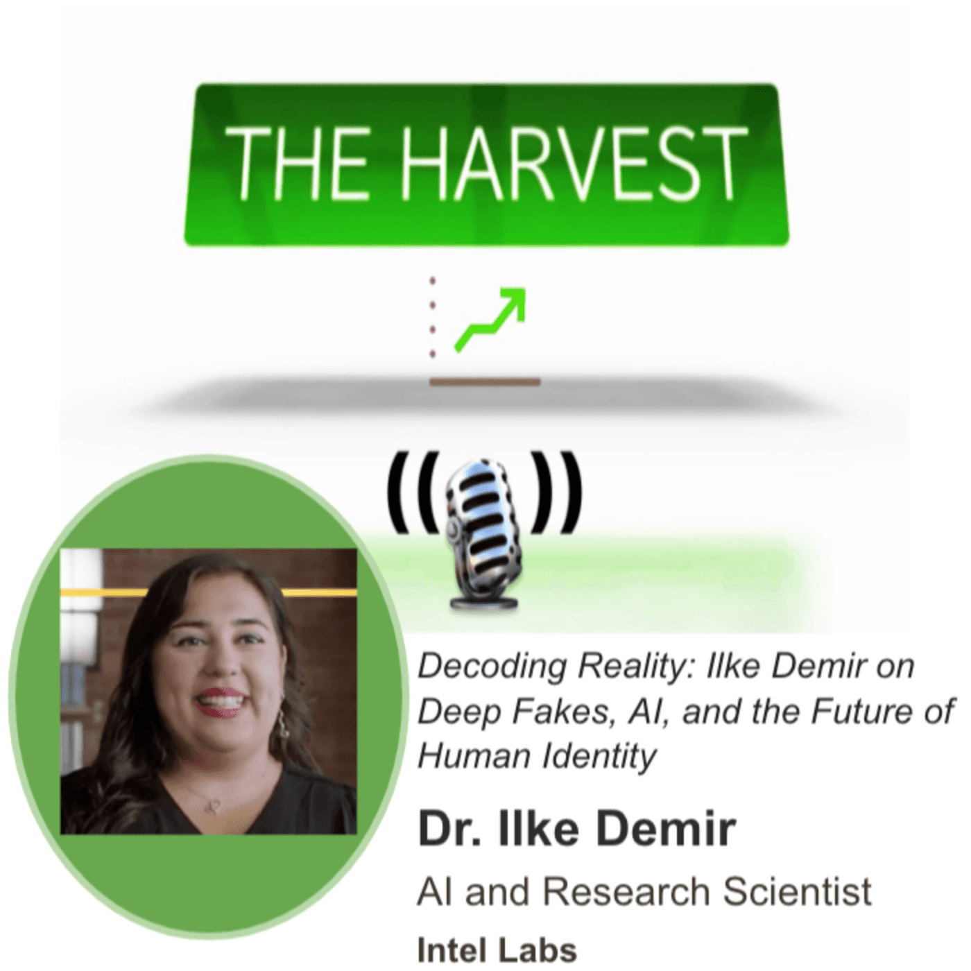 INDUSTRY EXPERT: Decoding Reality: INTEL's Ilke Demir on Deepfakes, AI, and the Future of Human Identity - The Harvest Podcast cover