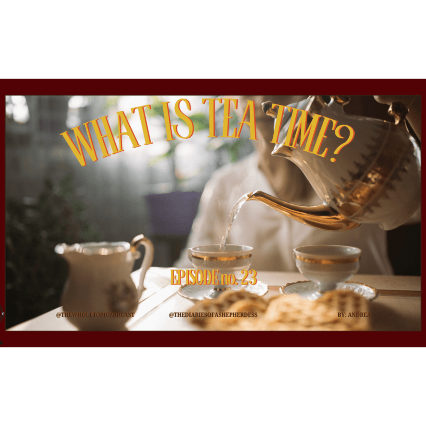 Episode 23: What Is Tea Time - The Whole Topic  cover