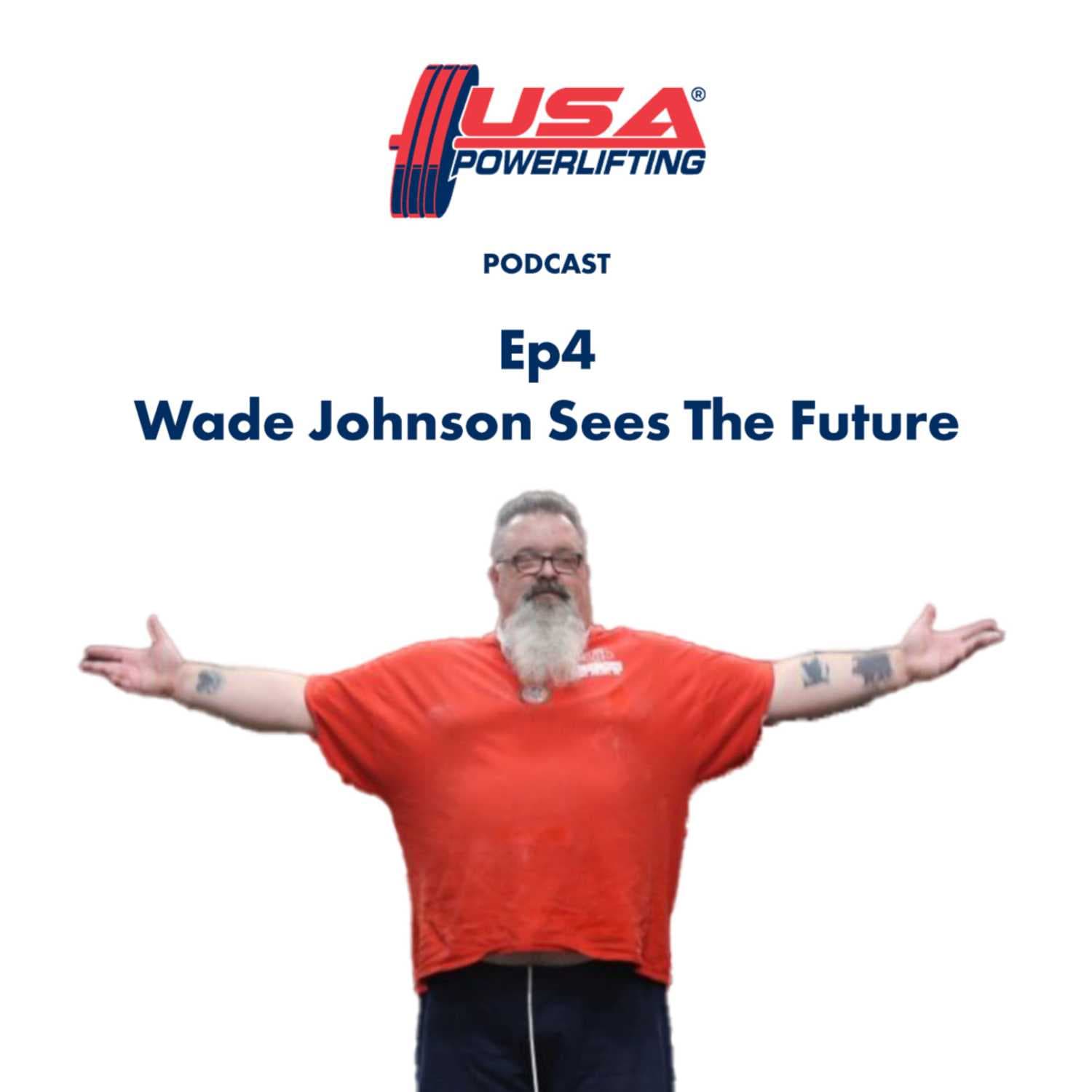Ep4: Wade Johnson Sees The Future of Powerlifting — The USA Powerlifting Podcast cover