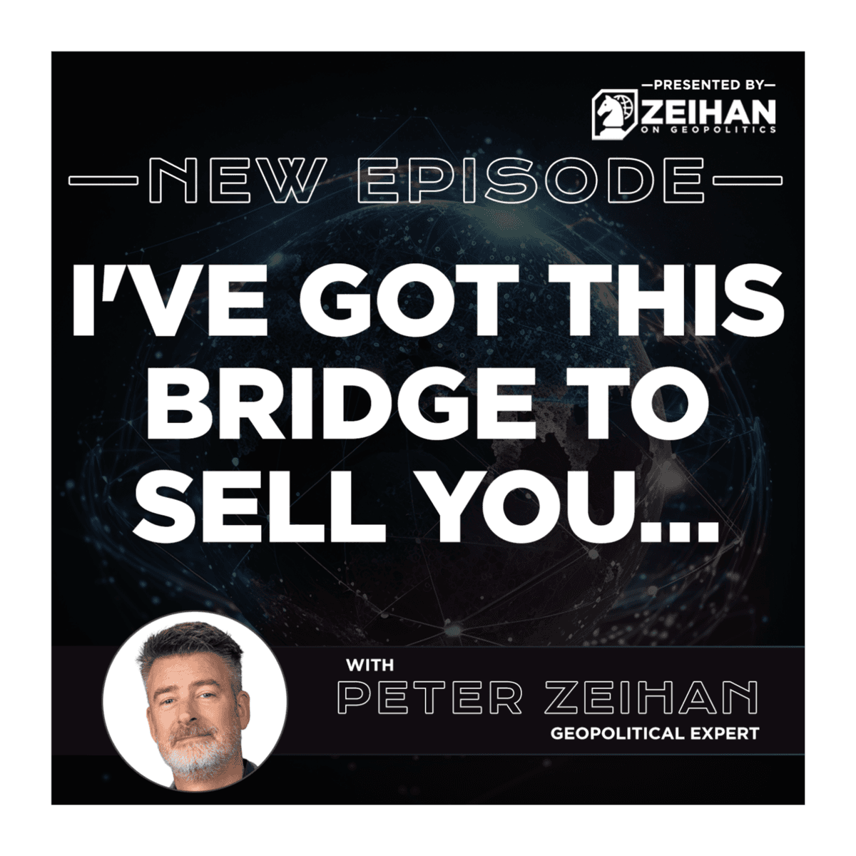 I've Got This Bridge to Sell You… || Peter Zeihan - The Peter Zeihan Podcast Series cover