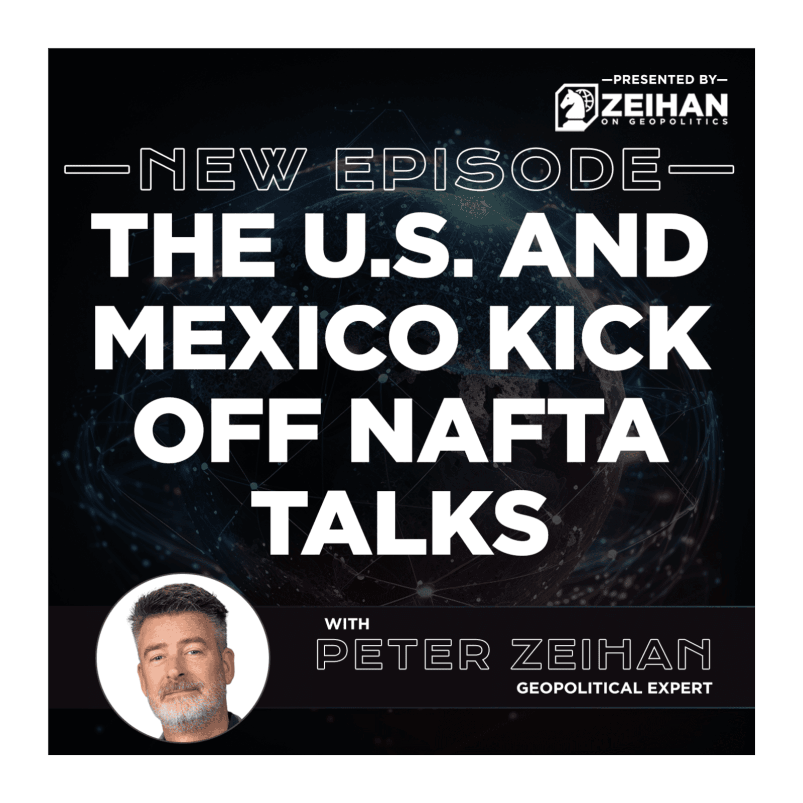 The U.S. and Mexico Kick Off NAFTA Talks || Peter Zeihan - The Peter Zeihan Podcast Series cover