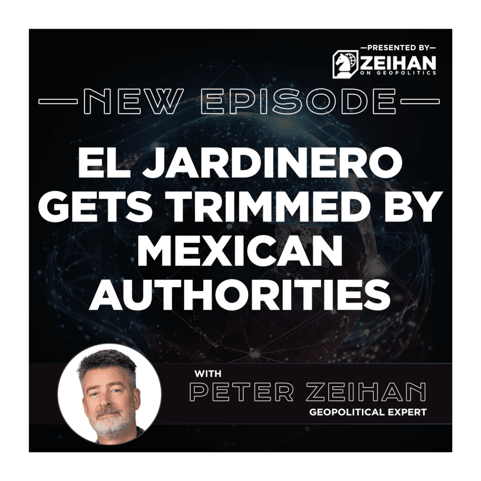 El Jardinero Gets Trimmed by Mexican Authorities || Peter Zeihan - The Peter Zeihan Podcast Series cover