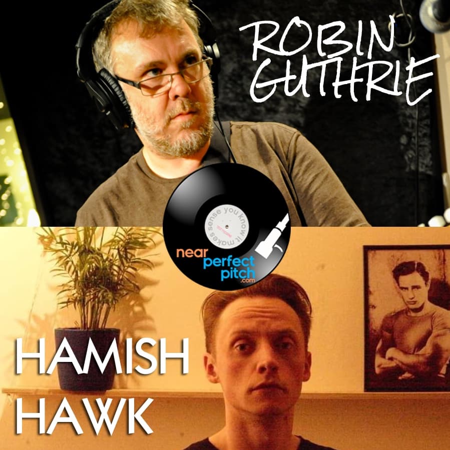 Near Perfect Pitch - Episode 160 (November 18th. 2021) ‘Robin Guthrie‘ + ‘Hamish Hawk‘ — Near Perfect Pitch cover