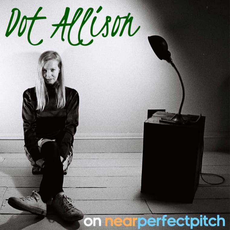 Near Perfect Pitch - Episode 166 (July 24th. 2022) ‘DOT ALLISON‘ — Near Perfect Pitch cover