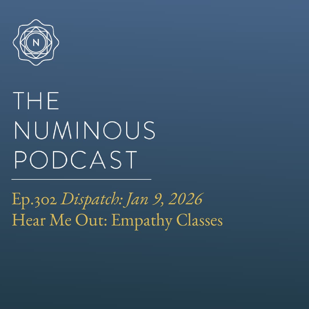 TNP302 {Dispatch: Jan 9, 2026} Hear Me Out: Empathy Classes - The Numinous Podcast cover