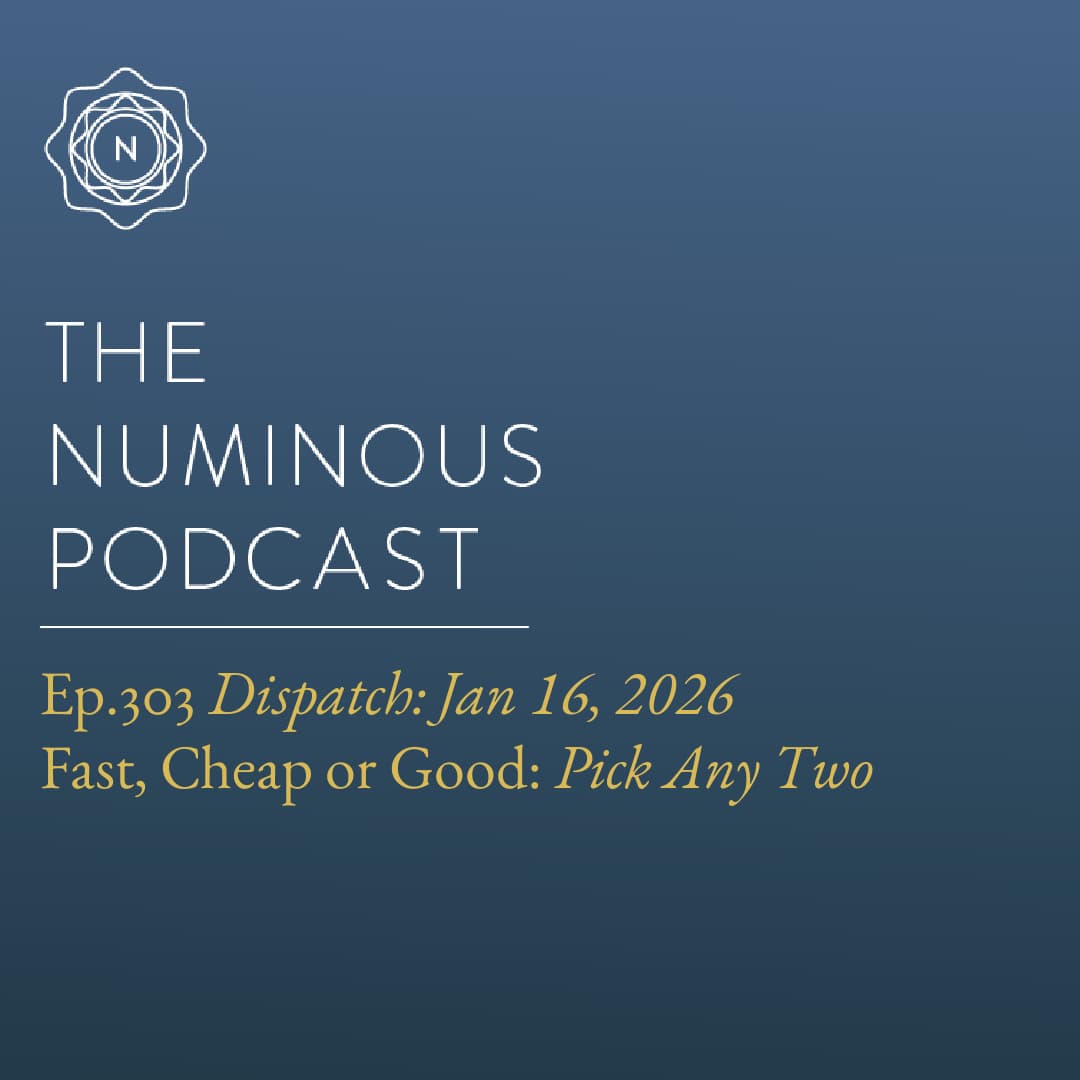 TNP303 {Dispatch: Jan 16, 2026} Fast, Cheap, or Good: Pick Any Two - The Numinous Podcast cover