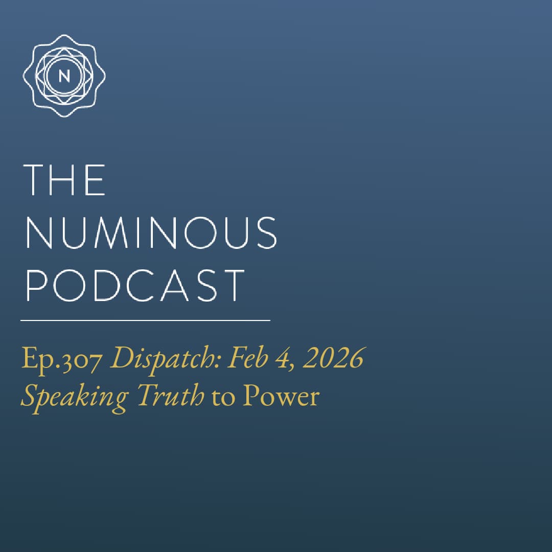 TNP307 {Dispatch: Feb 4, 2026} Speaking Truth to Power - The Numinous Podcast cover