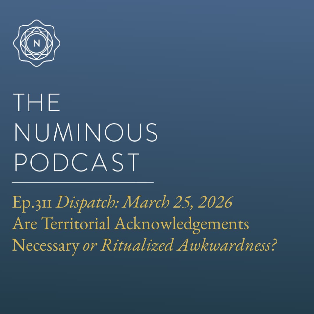 TNP311{Dispatch: March 25, 2026} Are Territorial Acknowledgements Necessary or Ritualized Awkwardness? - The Numinous Podcast cover