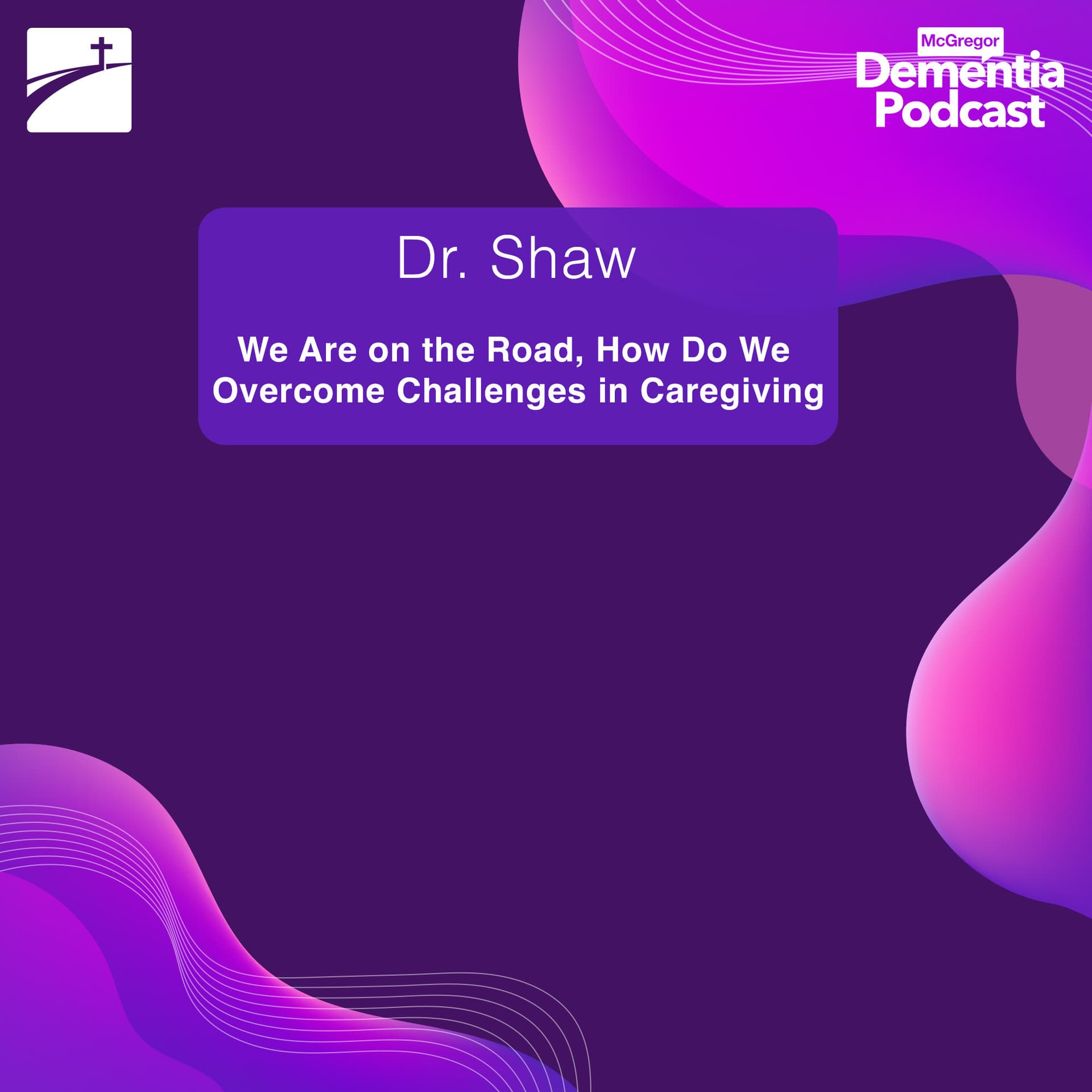 We Are on the Road. How Do We Overcome Challenges in Caregiving? - McGregor Dementia Podcast cover