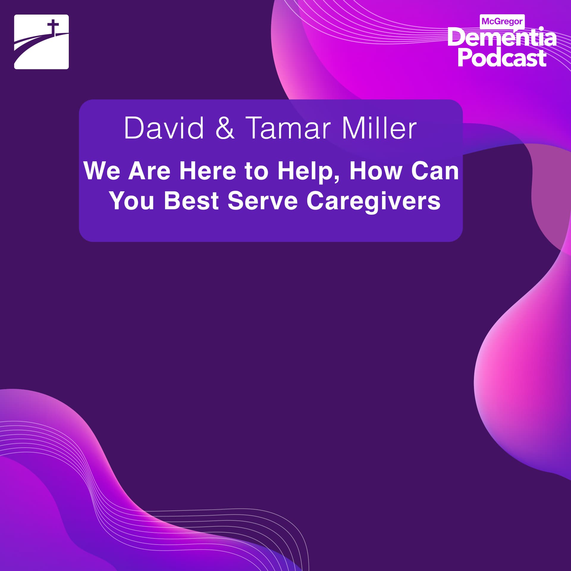 We Are Here to Help. How Can You Best Serve Caregivers? - McGregor Dementia Podcast cover