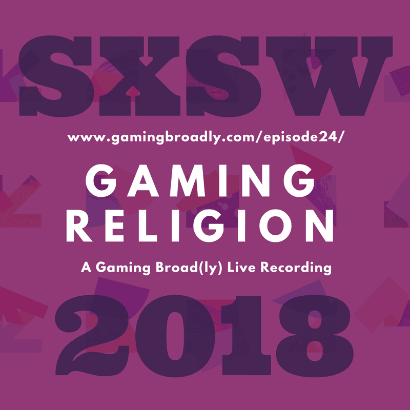 Ep. 24: Gaming Religion (Live Recording from SXSW 2018) - Gaming Broadcast cover