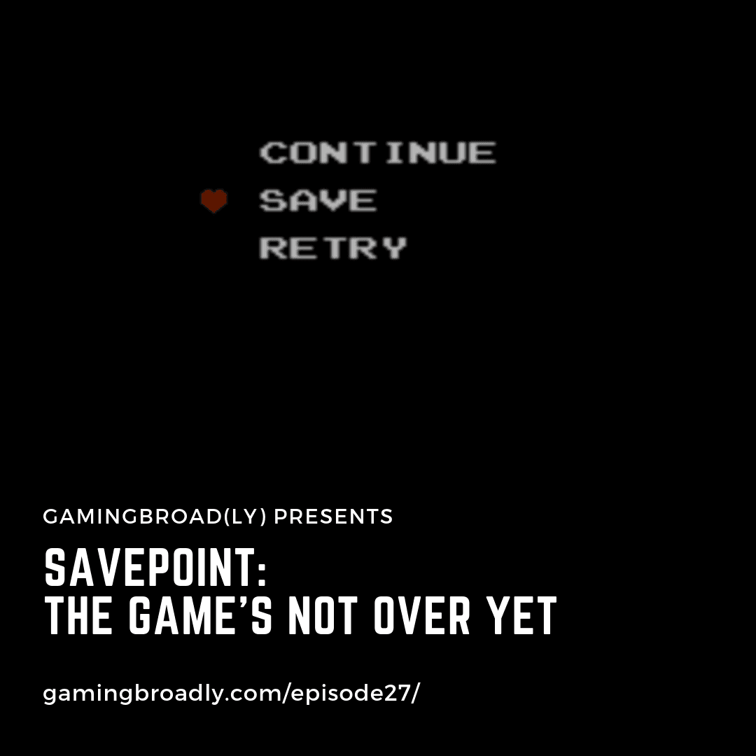 Ep. 27: Savepoint (The Game's Not Over Yet) - Gaming Broadcast cover