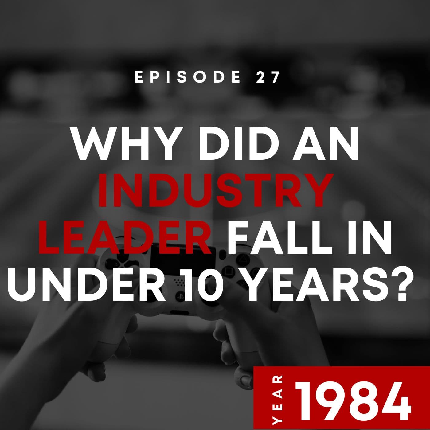 E27 | Why Did An Industry Leader Fall In Under 10 Years? | 1984 - Theory of Why cover