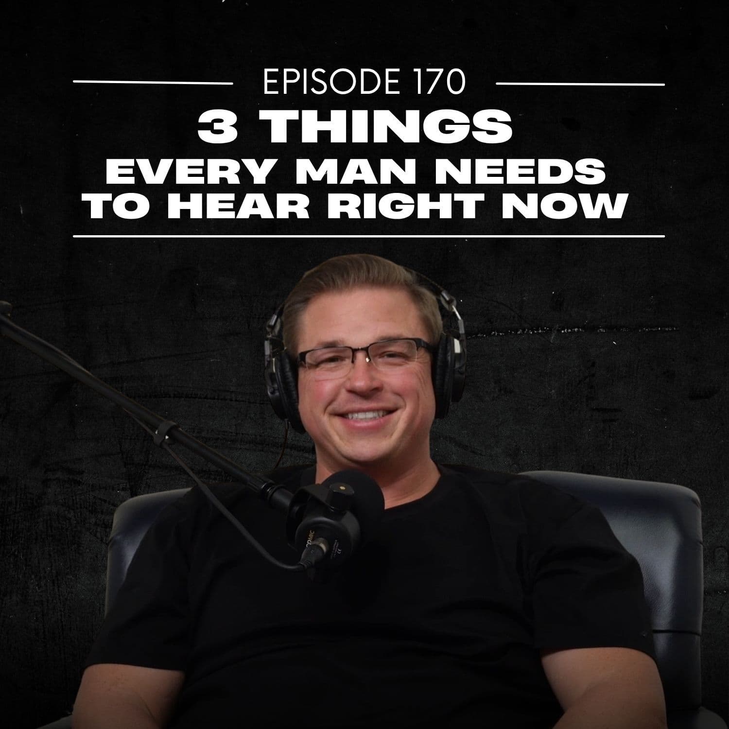 E170: 3 Things Every Man Needs to Hear Right Now - The Justin Ford Podcast cover