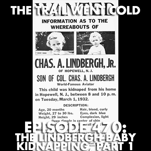 The Trail Went Cold - Episode 470 - The Lindbergh Baby Kidnapping, Part 1 - The Trail Went Cold cover
