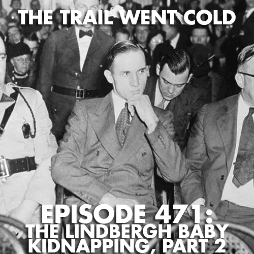The Trail Went Cold - Episode 471 - The Lindbergh Baby Kidnapping, Part 2 — The Trail Went Cold cover