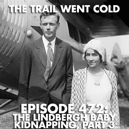 The Trail Went Cold - Episode 472 - The Lindbergh Baby Kidnapping, Part 3 - The Trail Went Cold cover