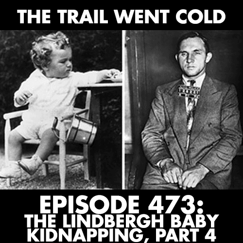The Trail Went Cold - Episode 473 - The Lindbergh Baby Kidnapping, Part 4 — The Trail Went Cold cover