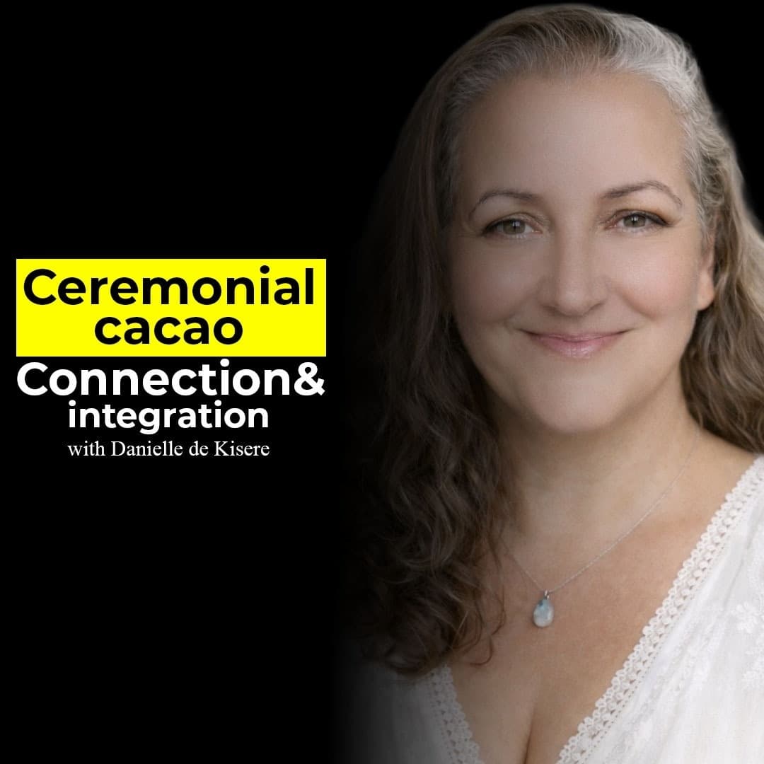 Ceremonial Cacao, Connection & Integration with Danielle de Kisere - Ayahuasca Podcast with Sam Believ cover