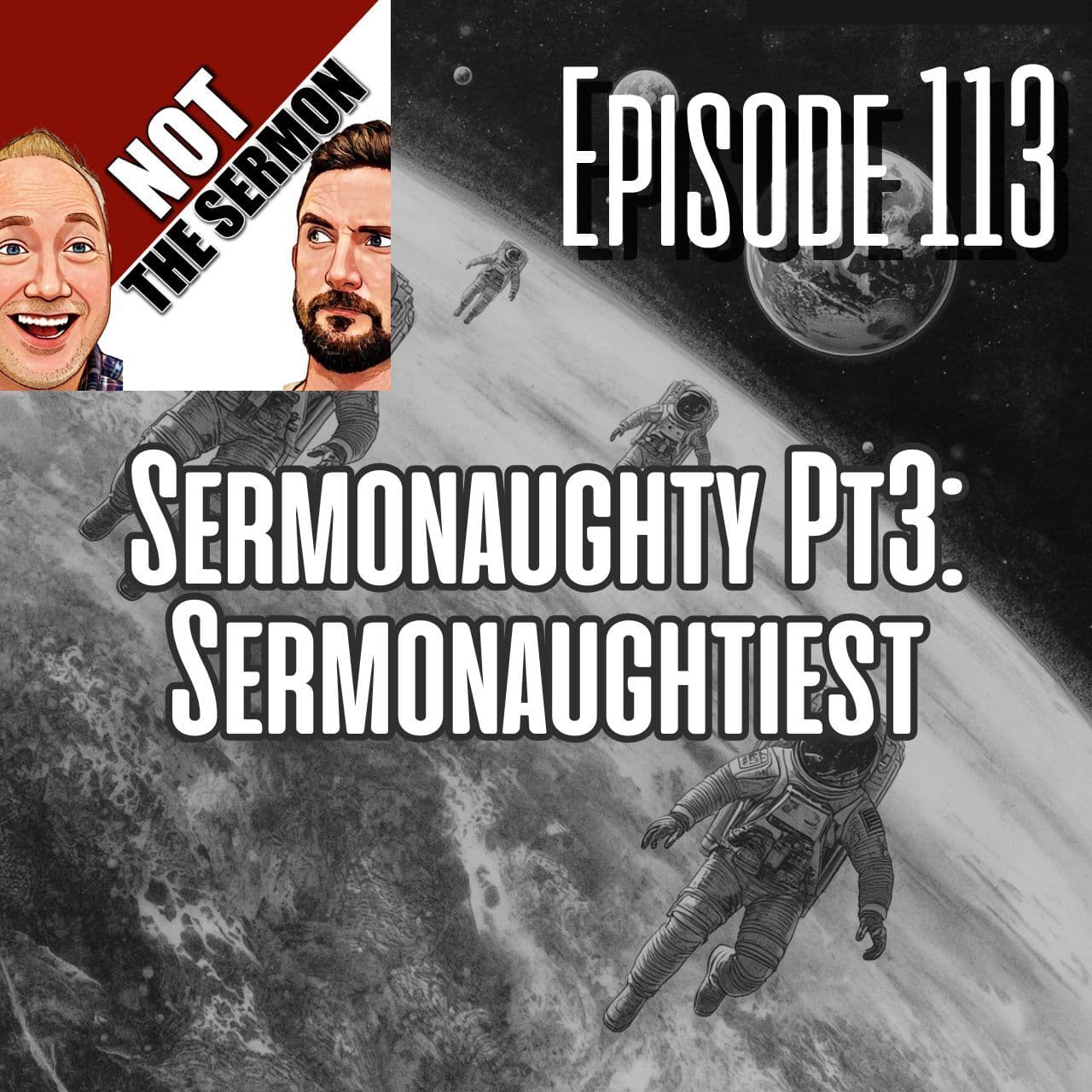 Episode 113: Sermonaughty Pt3 : Sermonaughtiest — NOT the Sermon cover